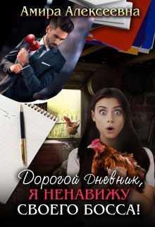 Дорогой Дневник, я ненавижу своего босса! (Amira Alexeevna)