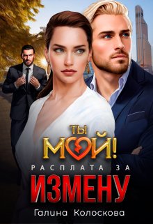 Ты мой! Расплата за измену (Галина Колоскова)