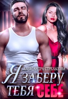 Я заберу тебя себе (Александра Стрельцова)