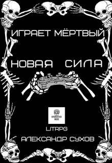 Играет Мертвый. Новая сила. (Александр Сухов)